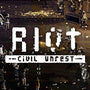 RIOT- Civil Unrest